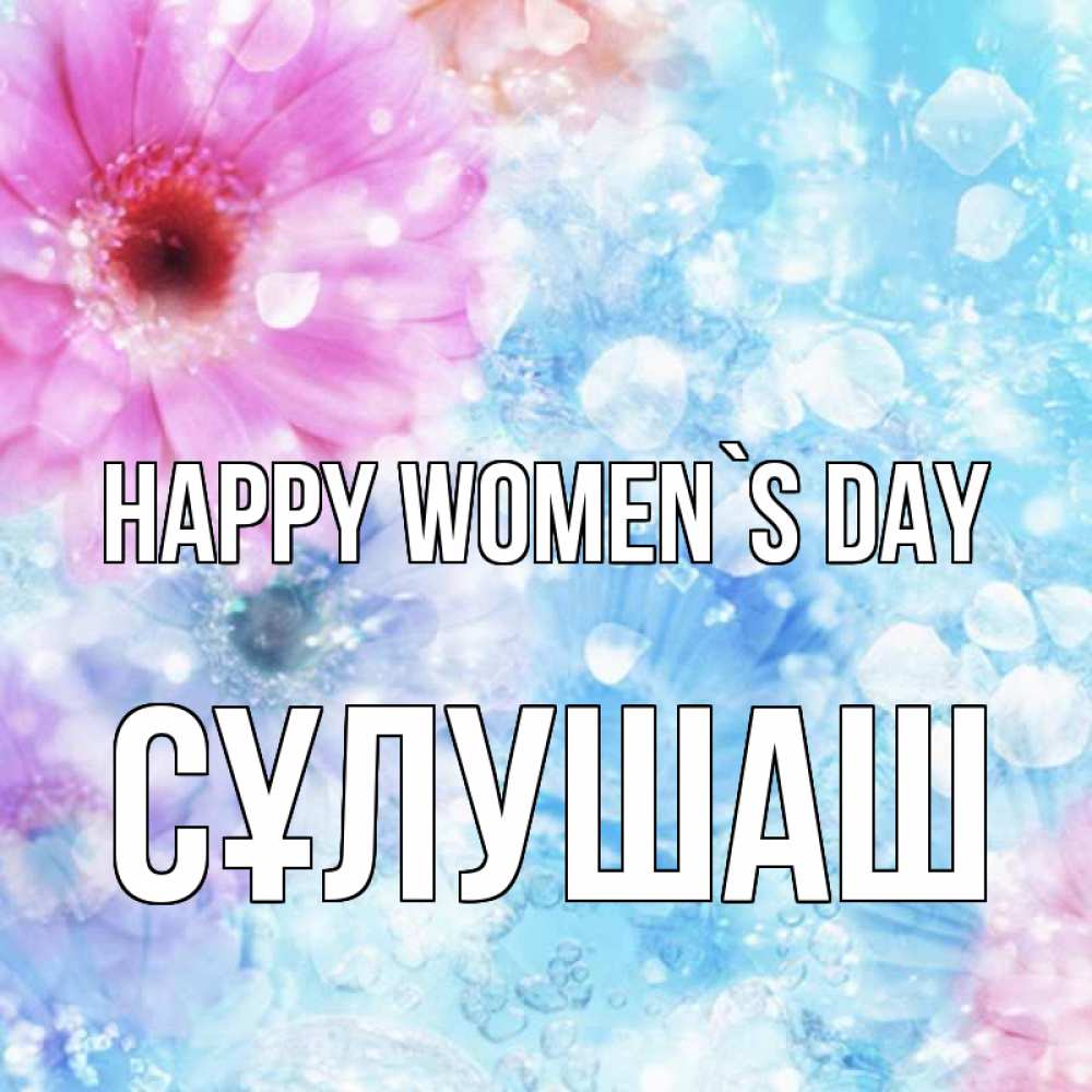 Greetings card с именем, СҰЛУШАШ happy women`s day цветы Greetings with text for free download 